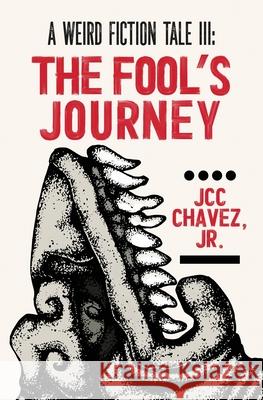 A Weird Fiction Tale III: The Fool's Journey: The Fool's Journey Juan C. Chavez 9781736063354 Mestizo Ink Productions