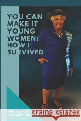 You Can Make It Young Women: How I Survived April Johnson Mildred Henderson 9781736068458