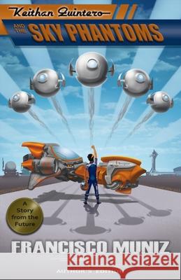 Keithan Quintero and the Sky Phantoms: (A Story from the Future) Book 1 -Author's Edition- Francisco Muniz 9781736069417 Hidden Spark Books