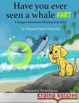 Have You Ever Seen A Whale Fart?: A Doogie's Adventures Rhyming Story Book Devika Joglekar Nanette Pattee Francini 9781736069523 Grandma Nanners Press