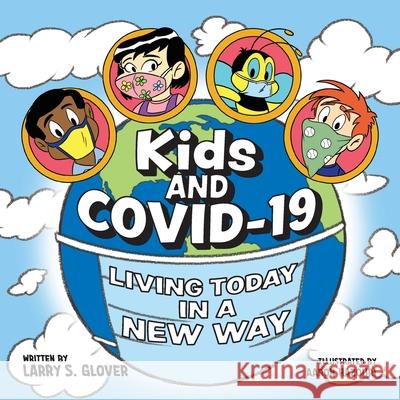 Kids and Covid-19: Living Today in a New Way Larry S. Glover 9781736071885 Child Like Faith Children's Books LLC