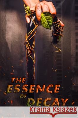 The Essence of Decay Alec Klevecka Steven Bliss 9781736073216 Steven Bliss