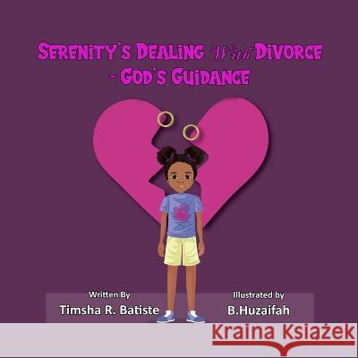 Serenity's Dealing With Divorce- God's Guidance Timsha R Batiste, B Huzaifah 9781736076187 Batiste Stories