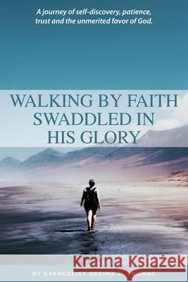 Walking By Faith Swaddled In His Glory Regina D. Thomas 9781736076200 Regina D. Thomas