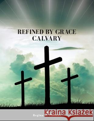 Refined by Grace Calvary Regina D. Thomas 9781736076231 Regina D. Thomas