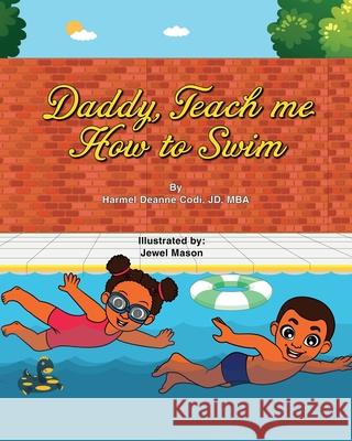 Daddy, Teach me How to Swim Harmel Deanne Codi Jd-Mba, Jewel Harmani Mason 9781736077788