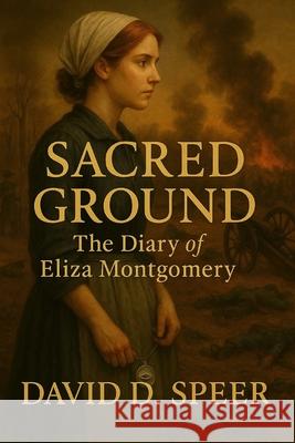 Sacred Ground: The Diary of Eliza Montgomery David D. Speer 9781736078181