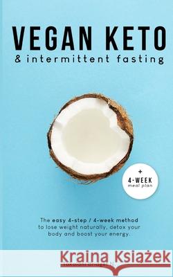 Vegan Keto & Intermittent Fasting: The easy 4-step / 4-week method to lose weight, detox your body and boost your energy! [Includes: 4-Week Meal Plan & 37 Tasty Keto Recipes] Takalani Bridget N 9781736084809 Sourc LLC