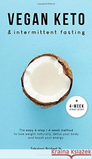 Vegan Keto & Intermittent Fasting: The easy 4-step / 4-week method to lose weight, detox your body and boost your energy! [Includes: 4-Week Meal Plan Takalani Bridge 9781736084816 Sourc LLC