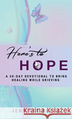 Here's to Hope: A 30-Day Devotional to Bring Healing While Grieving Jennifer Black 9781736086704 Jennifer Black