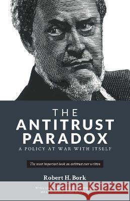 The Antitrust Paradox: A Policy at War With Itself Robert H. Bork Mike Lee Robert Bork 9781736089712 Bork Publishing LLC