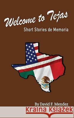 Welcome to Tejas: Short Stories de Memoria David F. Mendez 9781736094501 Silent Flight Media