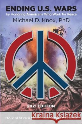 ENDING U.S. WARS by Honoring Americans Who Work for Peace Michael D. Knox 9781736099414 Pax