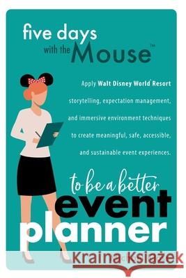 Five Days with the Mouse to Be a Better Event Planner Michael Kloss 9781736101803 Michael Kloss