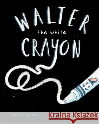 Walter the White Crayon Katie Alusa Dawn Brock 9781736105207