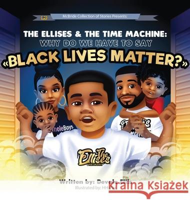 The Ellises & The Time Machine: Why Do We Have To Say Black Lives Matter? Devale Ellis Hh -Pax Heddrick McBride 9781736108260 McBride Collection of Stories LLC.