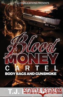 Blood Money Cartel: Body Bags and Gunsmoke T. J. Edwards 9781736110607 T & J Publications Presents