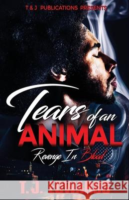 Tears of an Animal: Revenge In Blood T. J. Edwards 9781736110621 T & J Publications Presents