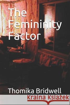 The Femininity Factor Thomika Bridwell 9781736111512