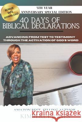 40 Days of Biblical Declarations: Advancing from Test to Testimony Through the Activation of God's Word Kimberly Jones 9781736112809