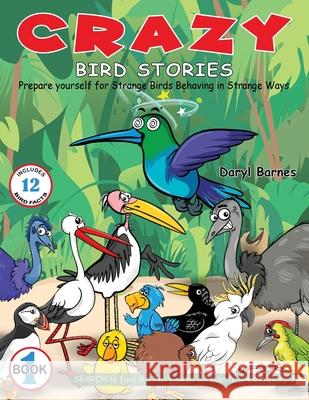 Crazy Bird Stories: Prepare yourself for Strange Birds Behaving in Strange Ways Book 1 Daryl Barnes 9781736114735