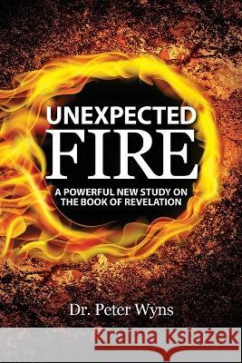 Unexpected Fire: A Powerful New Study on the Book of Revelation Peter Wyns 9781736115909 Christians for Messiah Ministries