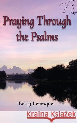 Praying Through the Psalms Betty Levesque 9781736116616 Levesque Books