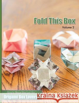 Fold This Box: Volume 2: Single-Sheet Designs for Origami Box Lovers Bradley S. Tompkins 9781736124031 Bradley S. Tompkins