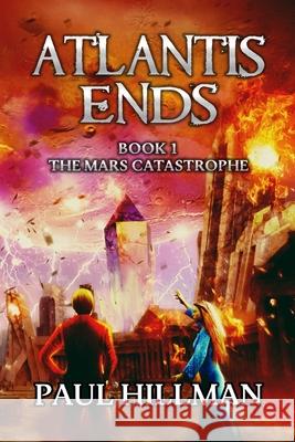 Atlantis Ends: The Mars Catastrophe Paul E. Hillman Kavin King Julian Faylona 9781736125328