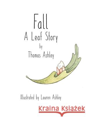 Fall: A Leaf Story Thomas S. Ashley Lauren Ashley 9781736128305 Invincible