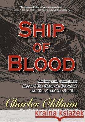 Ship of Blood: Mutiny and Slaughter Aboard the Harry A. Berwind, and the Quest for Justice Charles Oldham 9781736132142 Beach Glass Books