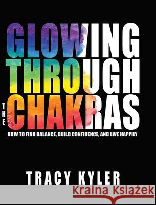 Glowing through the Chakras Tracy Kyler 9781736132647