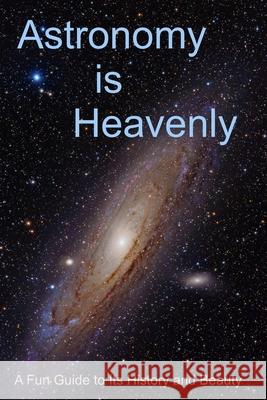 Astronomy is Heavenly: A Fun Guide to Its History and Beauty Rhea, Randy 9781736132708 Rollalong LLC