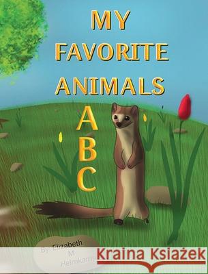 My Favorite Animals ABC: What's YOUR favorite animal? Elizabeth M. Helmkamp 9781736136423 Elizabeth M Helmkamp