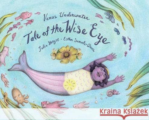 Venus Underwater: Tale of the Wise Eye Julia Hengst 9781736137536