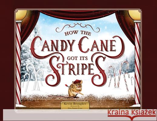 How the Candy Cane Got Its Stripes: A Christmas Tale Kevin Brougher Lisa M. Sant 9781736138182 Missing Piece Press, LLC