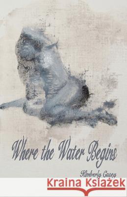 Where the Water Begins Kimberly Casey 9781736138625 Riot in Your Throat