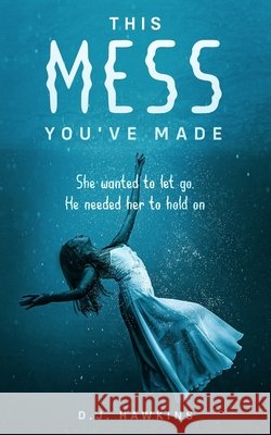 This Mess You've Made D J Hawkins 9781736139912 D.J. Hawkins