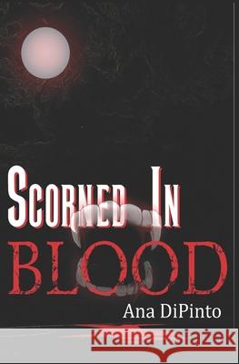 Scorned In Blood Ana Dipinto 9781736141212 Ana Dipinto