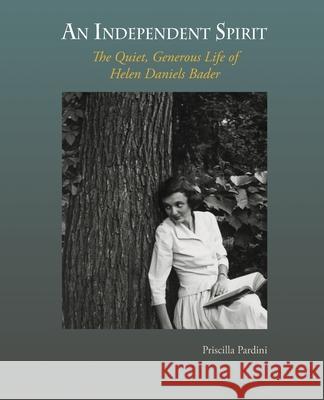 An Independent Spirit: The Quiet, Generous Life of Helen Daniels Bader Priscilla Pardini 9781736143308 Uwm Foundation, Inc.