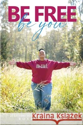 Be Free. Be You: 21 Letters to a Beautiful and Godly Lady Katharine Whitelock Bishop Glenn B., Sr. Allen Katlyne Hill 9781736144312