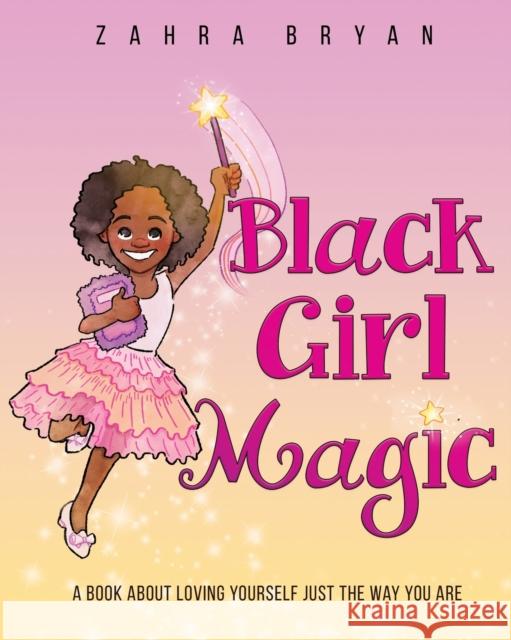 Black Girl Magic: A Book About Loving Yourself Just the Way You Are Zahra Bryan, Jose Nieto 9781736144503