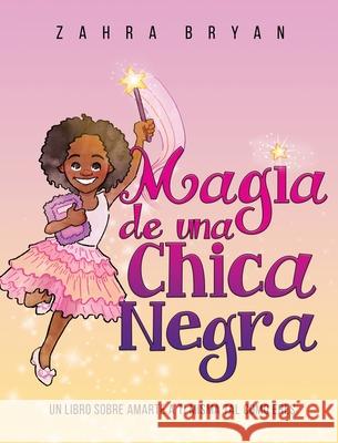 Magia de una Chica Negra: Un Libro Sobre Amarte a Ti Misma Tal Como Eres Zahra Bryan 9781736144541 Arhaz Nyleak Books