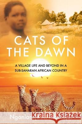 Cats of the Dawn: A Village Life and Beyond, in a Sub-Saharan African Country Ngonlardje Kabra Mbaidjol 9781736144909 Ngonlardje K. Mbaidjol