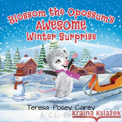 Blossom The Opossum's Awesome Winter Surprise C. L. Brown Teresa Posey Carey 9781736147917