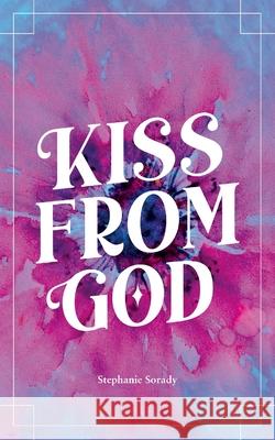 Kiss from God Stephanie Sorady 9781736149676 Alegria Publishing