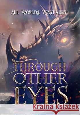 Through Other Eyes: 30 short stories to bring you beyond the realm of human experience All Worlds Wayfarer Variou Geri Meyers Rowan Rook 9781736150504