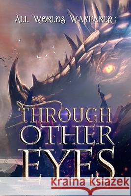 Through Other Eyes: 30 short stories to bring you beyond the realm of human experience All Worlds Wayfarer Variou Geri Meyers Rowan Rook 9781736150511