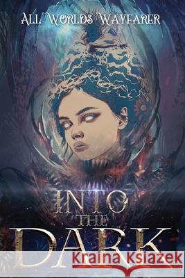 Into the Dark: A Dark Fantasy and Fantastical Horror Anthology All Worlds Wayfarer Variou Geri Meyers Rowan Rook 9781736150573