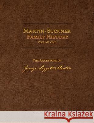 Martin-Buckner Family History: The Ancestors of George Leggett Martin (Volume One) George B. Martin 9781736150917 George B. Martin